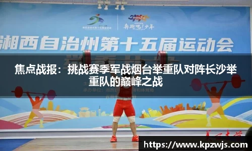 焦点战报：挑战赛季军战烟台举重队对阵长沙举重队的巅峰之战