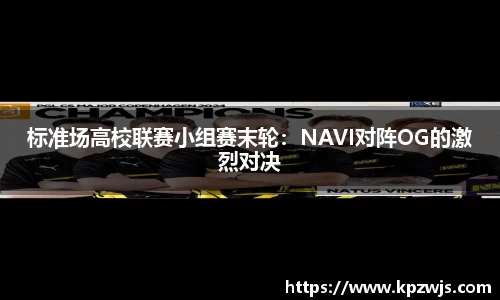 标准场高校联赛小组赛末轮：NAVI对阵OG的激烈对决