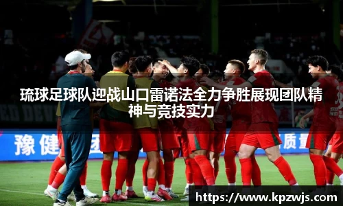 琉球足球队迎战山口雷诺法全力争胜展现团队精神与竞技实力